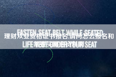 理财从业资格证书报名,请问怎么报名和需要买哪些资料啊