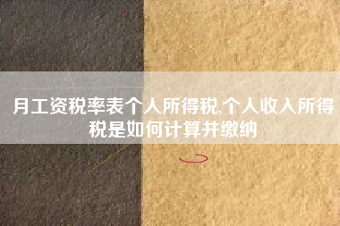 月工资税率表个人所得税,个人收入所得税是如何计算并缴纳