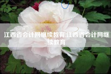 江西省会计网继续教育,江西省会计网继续教育