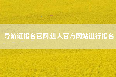 导游证报名官网,进入官方网站进行报名