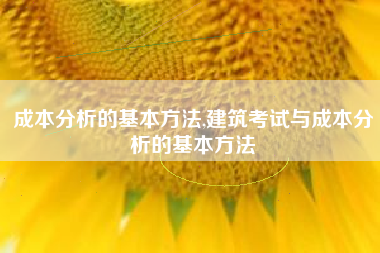 成本分析的基本方法,建筑考试与成本分析的基本方法