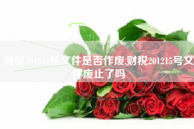 财税201215号文件是否作废,财税201215号文件废止了吗