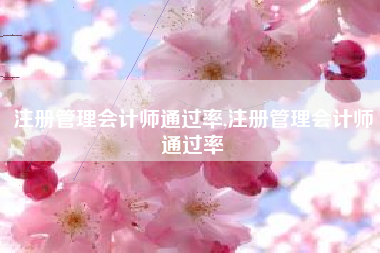 注册管理会计师通过率,注册管理会计师通过率