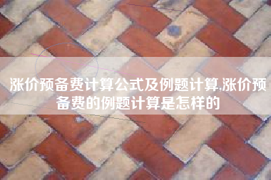 涨价预备费计算公式及例题计算,涨价预备费的例题计算是怎样的