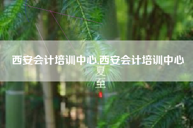 西安会计培训中心,西安会计培训中心