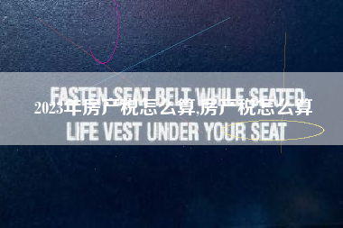 2023年房产税怎么算,房产税怎么算