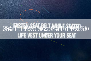 济南审计事务所排名,济南审计事务所排名