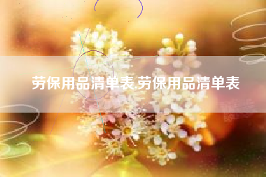 劳保用品清单表,劳保用品清单表