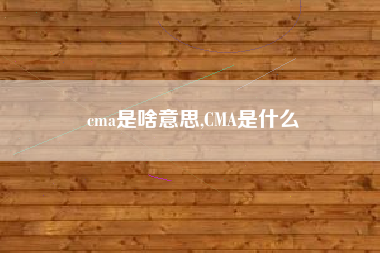 cma是啥意思,CMA是什么