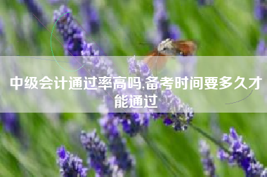 中级会计通过率高吗,备考时间要多久才能通过