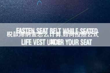 税款滞纳金怎么计算,如何按照公式輕鬆算出