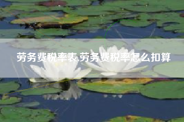 劳务费税率表,劳务费税率怎么扣算