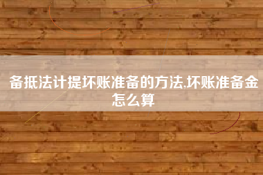 备抵法计提坏账准备的方法,坏账准备金怎么算