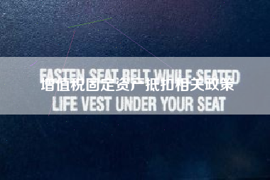 详细阅读:增值税固定资产抵扣相关政策 增值税固定资产抵扣相关政策