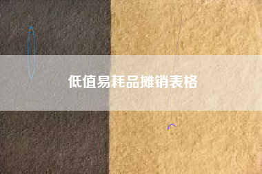 详细阅读:低值易耗品摊销表格 低值易耗品摊销表格